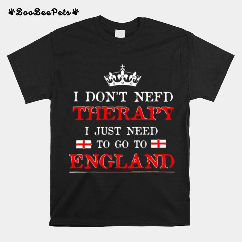 I Dont Need Therapy I Just Need To Go England T-Shirt