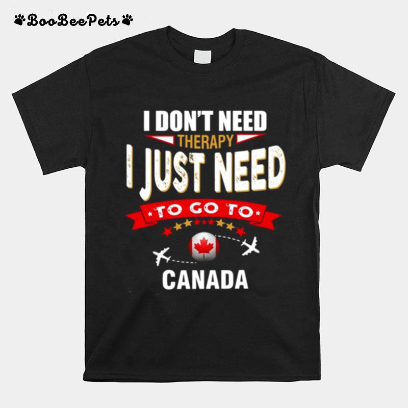 I Dont Need Therapy I Just Need To Go To Canada Retro Lettering T-Shirt