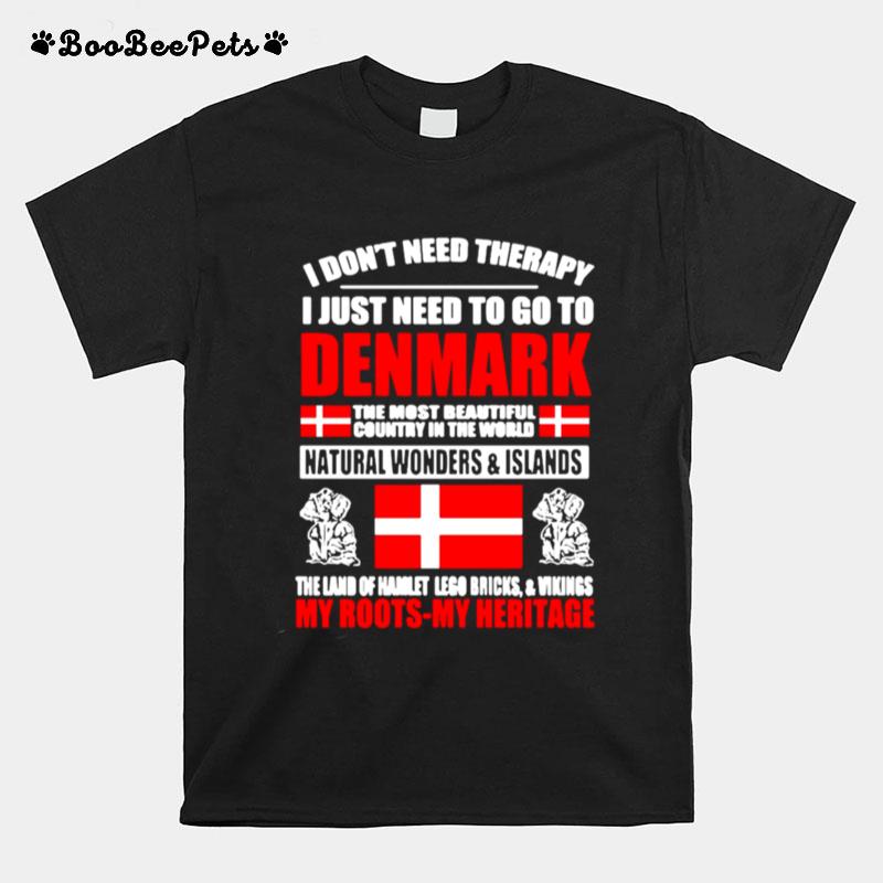 I Dont Need Therapy I Just Need To Go To Denmark The Most Beautiful Country In The World Flag T-Shirt