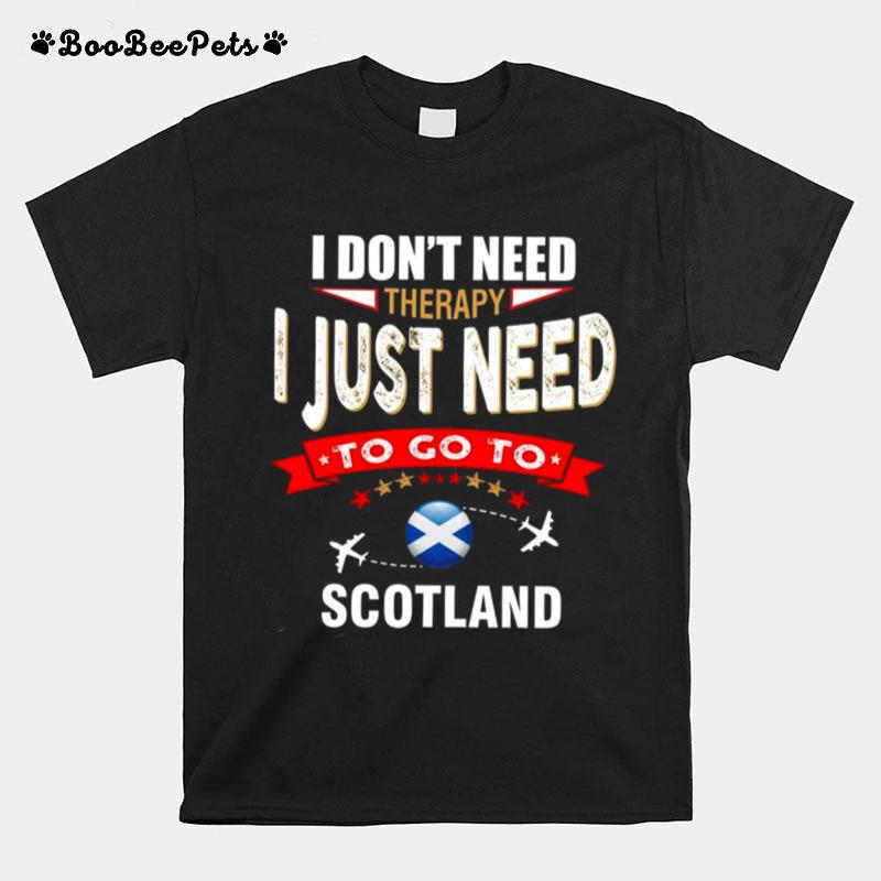 I Dont Need Therapy I Just Need To Go To Scotland T-Shirt