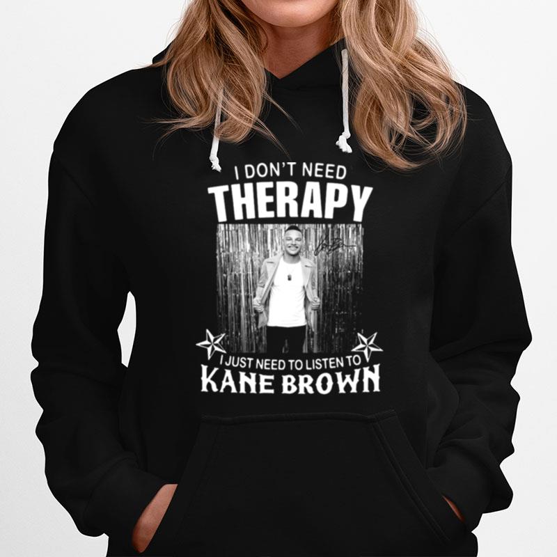 I Dont Need Therapy I Just Need To Listen To Kane Brown Hoodie