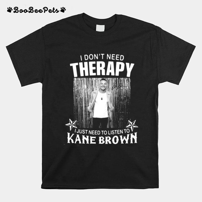 I Dont Need Therapy I Just Need To Listen To Kane Brown T-Shirt