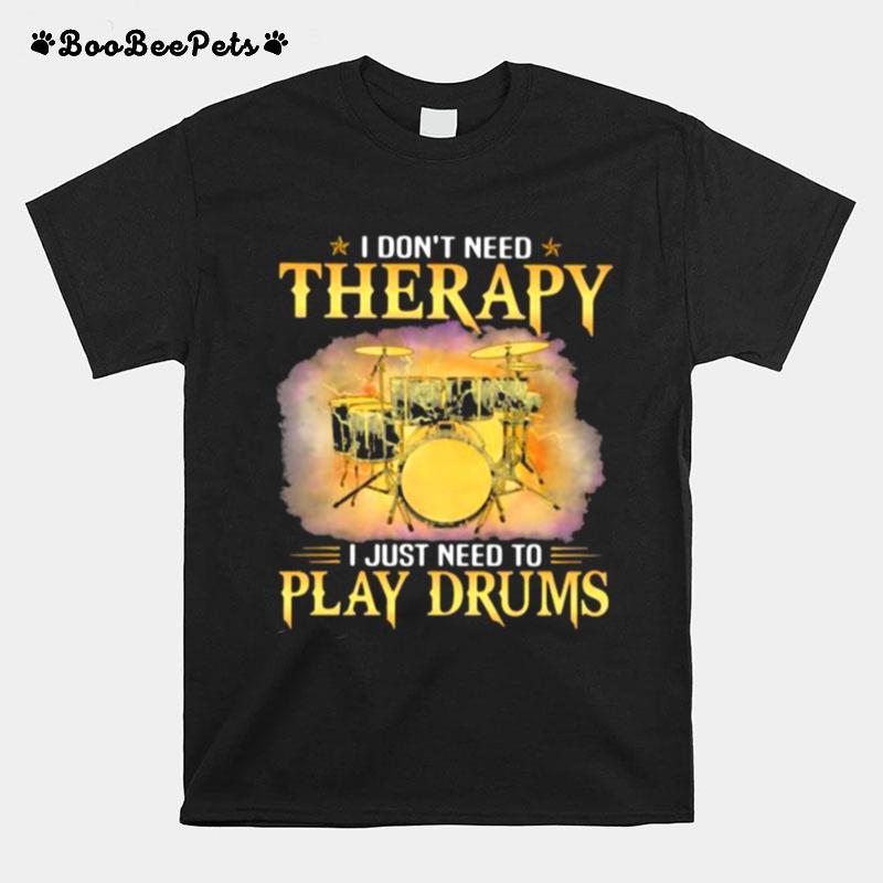 I Dont Need Therapy I Just Need To Play Drums T-Shirt