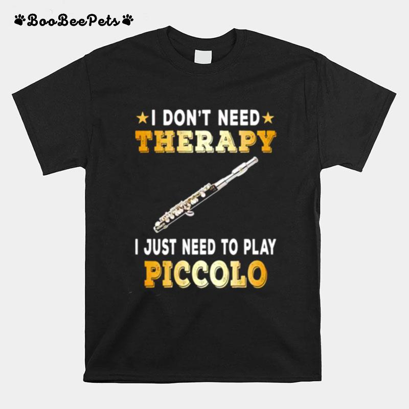 I Dont Need Therapy I Just Need To Play Piccolo T-Shirt