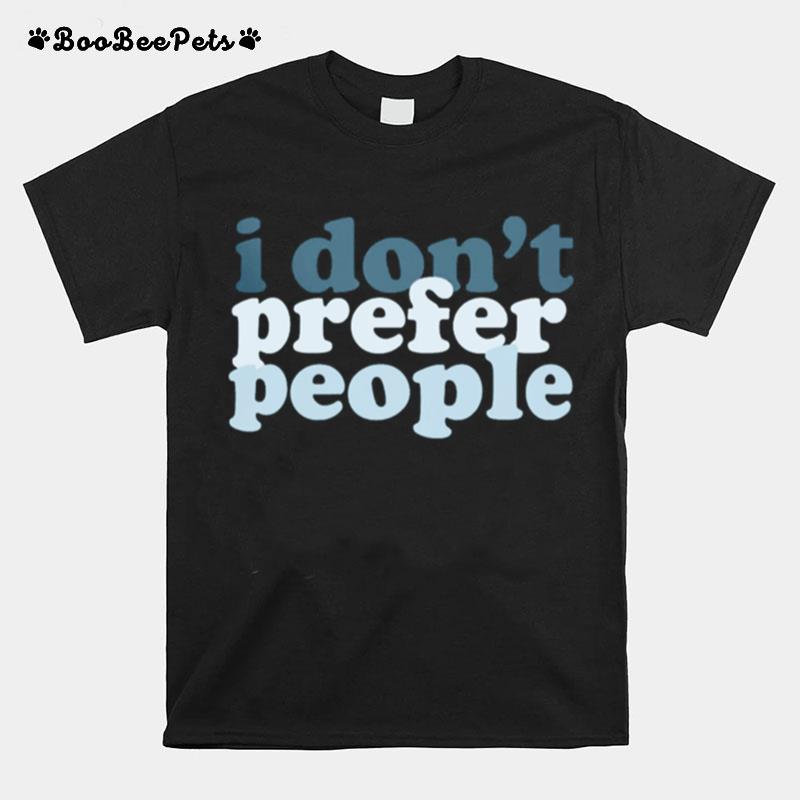 I Dont Prefer People T-Shirt