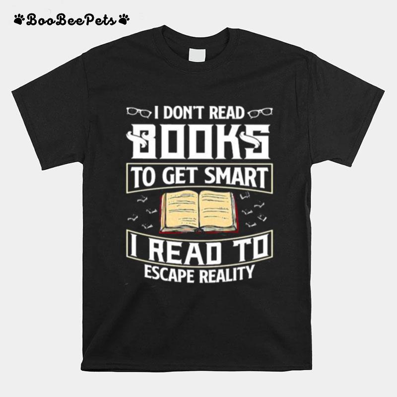 I Dont Read Books To Get Smart I Read To Escape Reality Books Reading Nerd Glasses T-Shirt