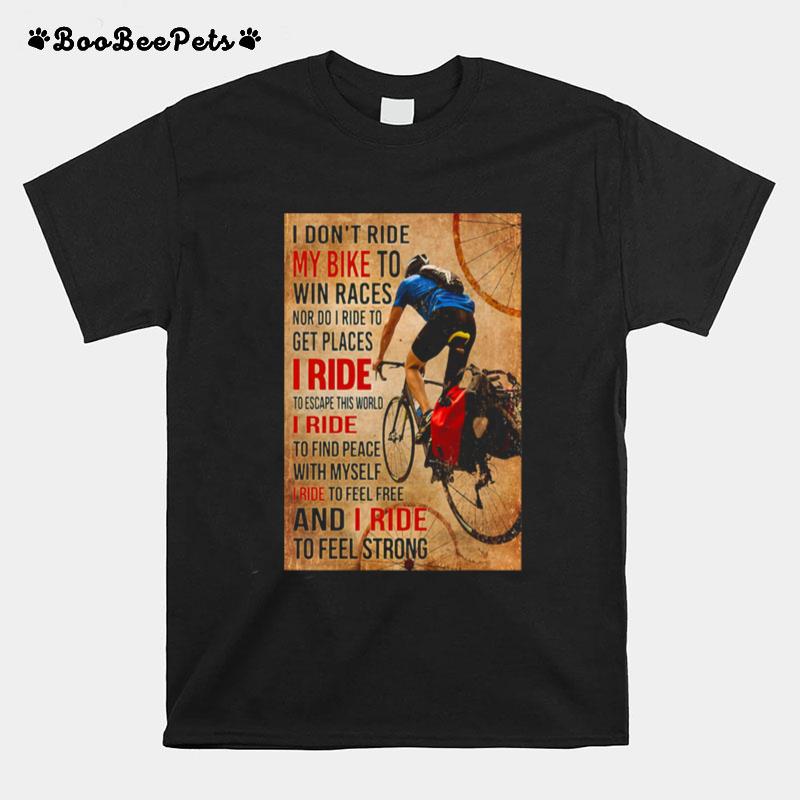 I Dont Ride My Bike To Win Races Nor Do I Ride To Get Places I Ride To Escape This World T-Shirt