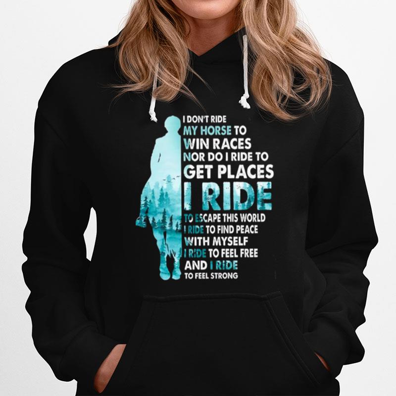 I Dont Ride My Horse To Win Races Nor Do I Ride To Get Places I Ride Hoodie