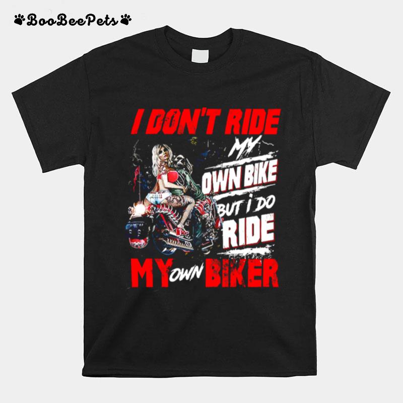 I Dont Ride Own Bike But I Do Ride My Own Biker T-Shirt