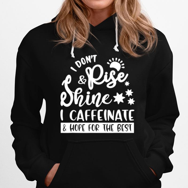 I Dont Rise And Shine I Caffeinate And Hope For The Best Hoodie