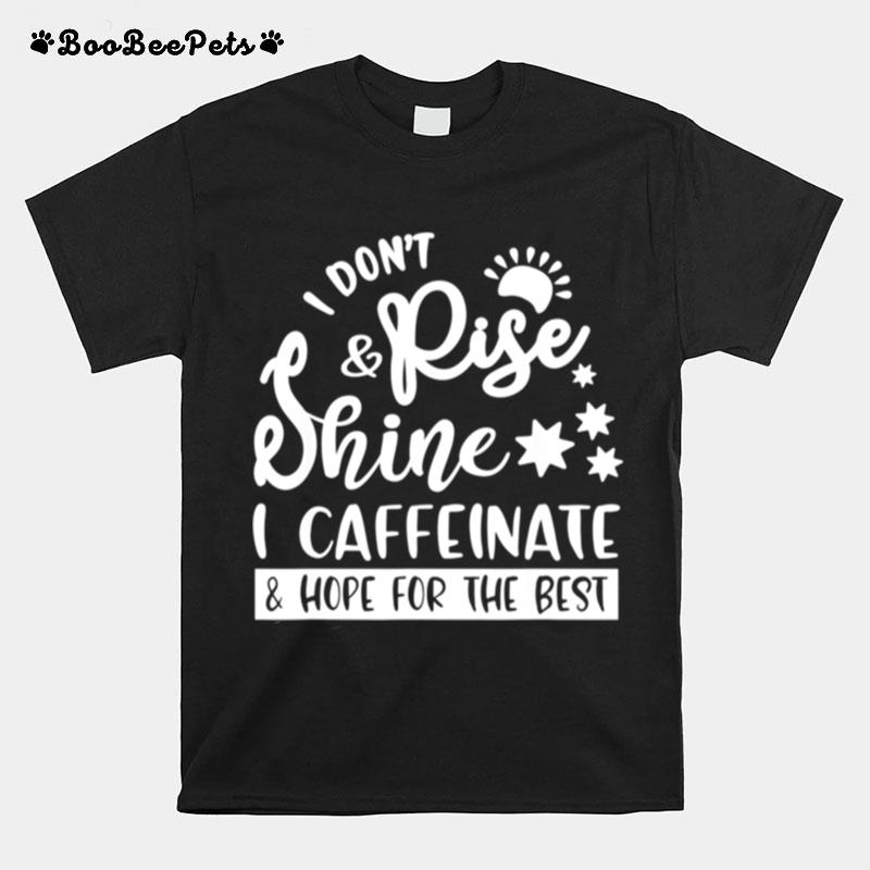 I Dont Rise And Shine I Caffeinate And Hope For The Best T-Shirt