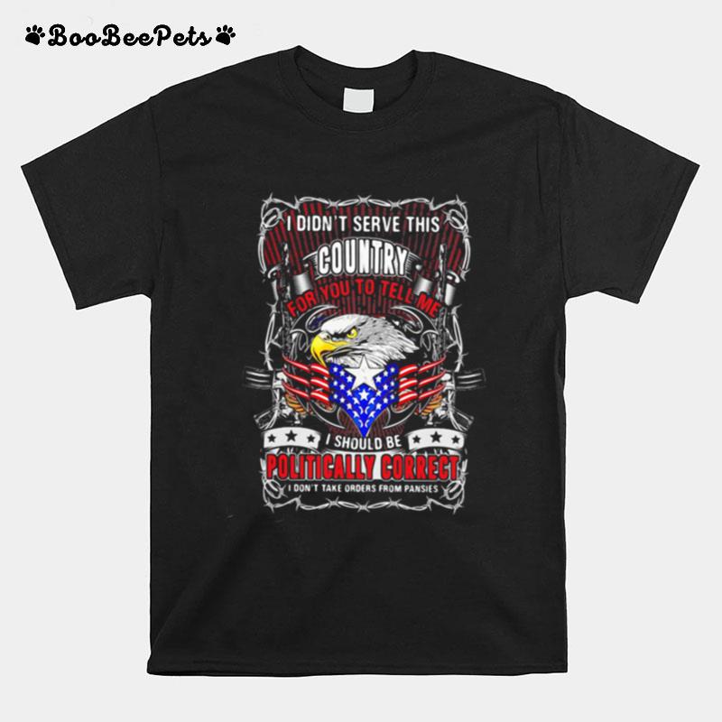 I Dont Serve This Country For You To Tell Me I Should Be Politcally Correct Eagle American Flag T-Shirt