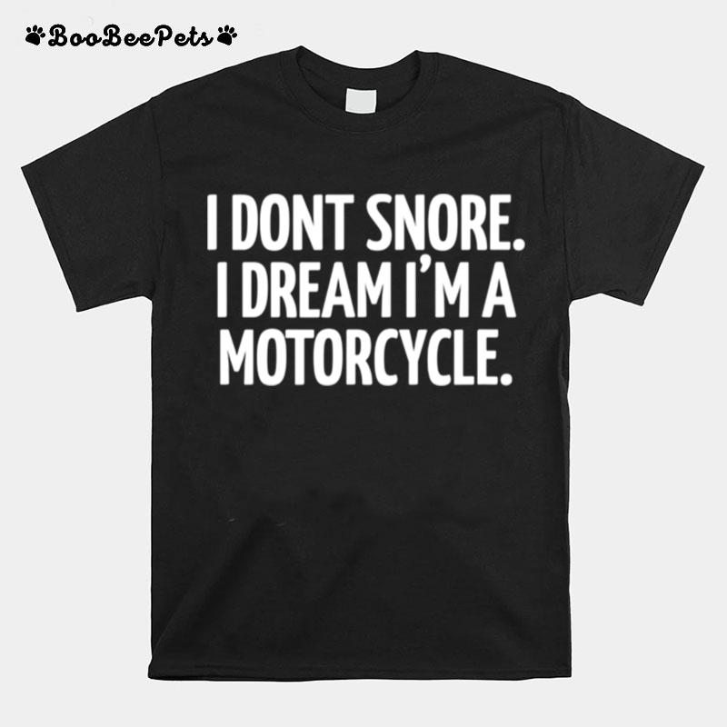 I Dont Snoore. I Dream Im A Motorcycle. T-Shirt