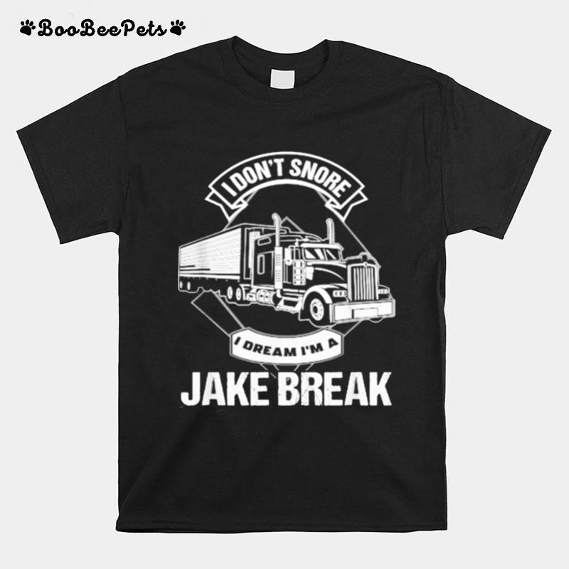 I Dont Snore Dream I Am A Jake Break Truck T-Shirt