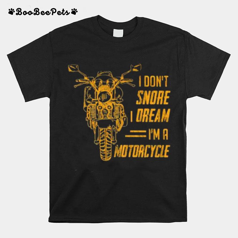 I Dont Snore Dream Im A Motorcycles T-Shirt