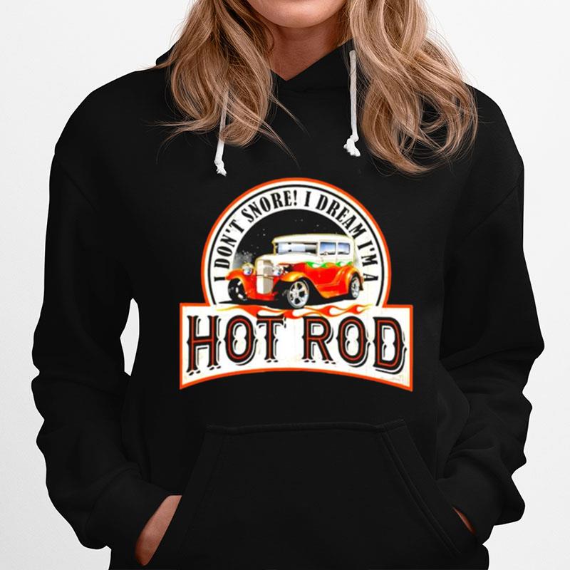 I Dont Snore I Dream Im A Hot Rod Hoodie