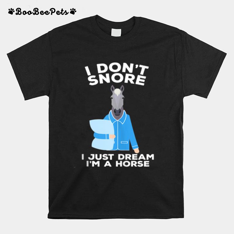 I Dont Snore I Just Dream Im A Horse T-Shirt