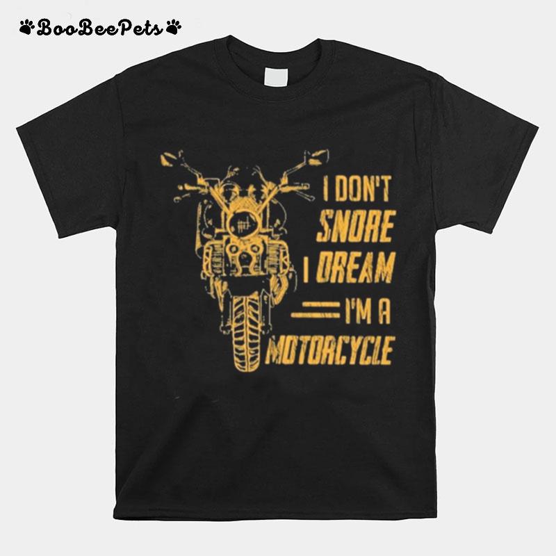 I Dont Snore Oream Im A Motorcycle T-Shirt