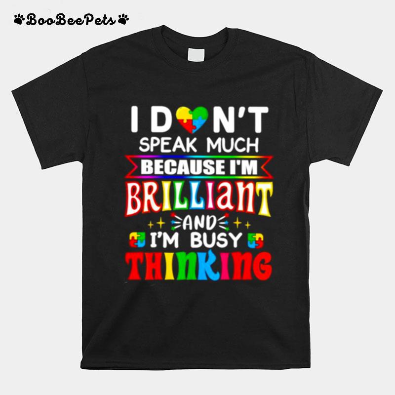 I Dont Speak Much Because Im Brilliant And Im Busy Thinking T-Shirt