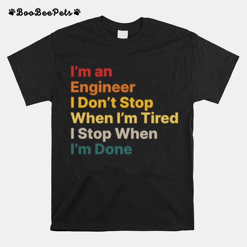 I Dont Stop When I Am Tired Engineer Motivational Quote T-Shirt