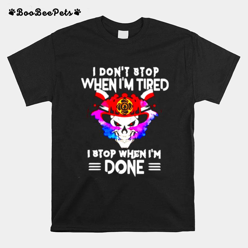 I Dont Stop When I Tired I Stop When Im Done T-Shirt