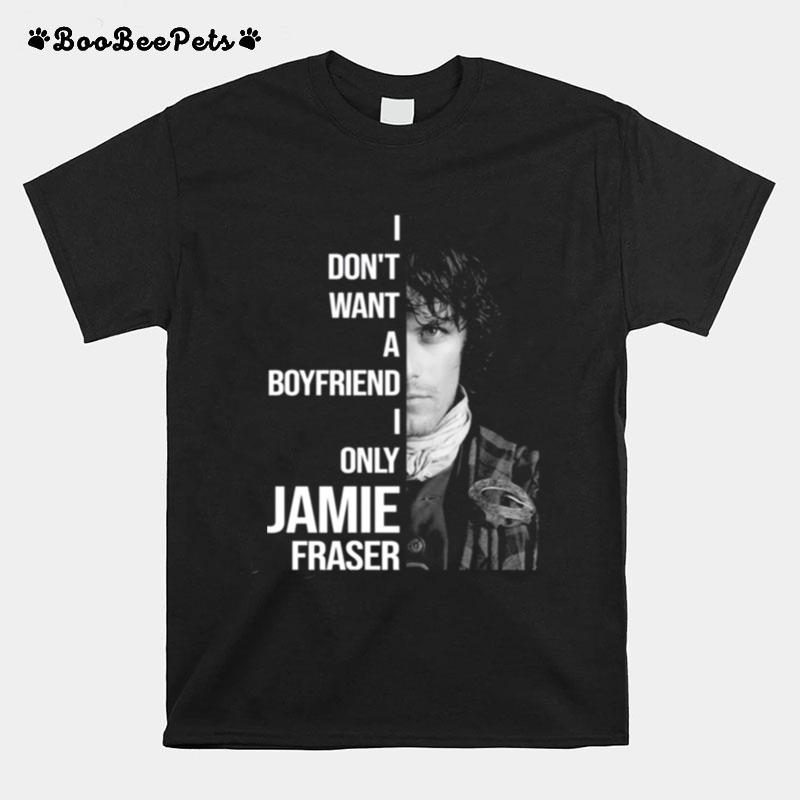 I Dont Want A Boyfriend I Only Want Jamie Fraser T-Shirt