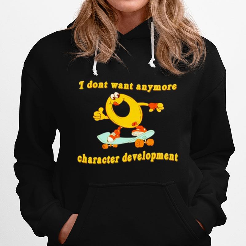 I Dont Want Anymore Character Development Hoodie