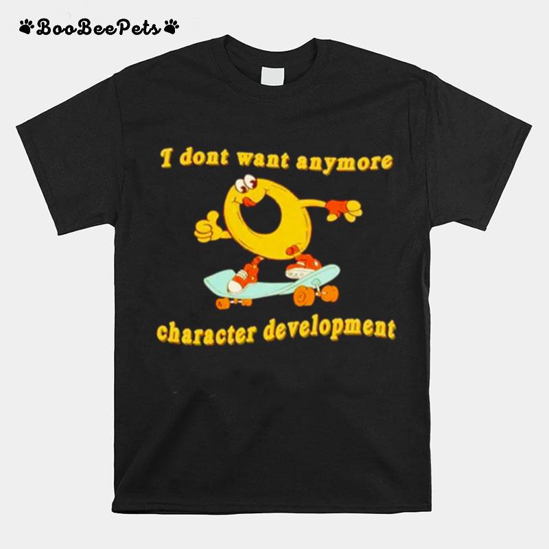 I Dont Want Anymore Character Development T-Shirt