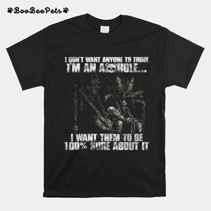 I Dont Want Anyone To Think Im An Asshole I Want Them To Be 100 Sure About It T-Shirt