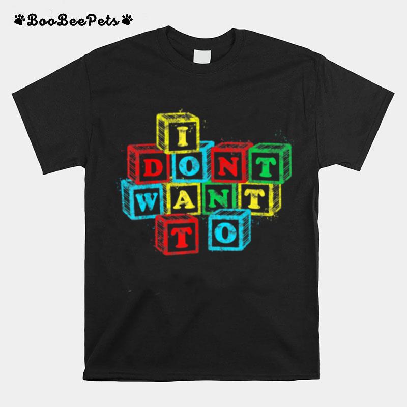 I Dont Want To Alphabet Blocks T-Shirt