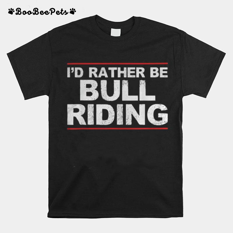 I%E2%80%99D Rather Be Bull Riding T-Shirt