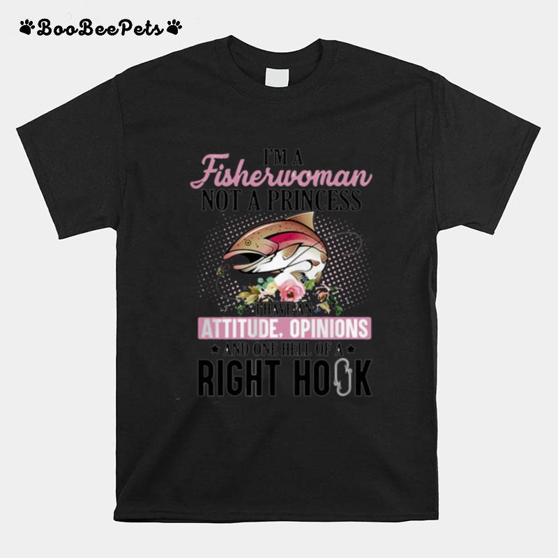 I%E2%80%99M A Fisherwoman Not A Princess I Have An Attitude Opinions And One Hell Of A Right Hook Flowers T-Shirt