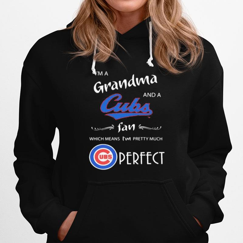 I%E2%80%99M A Grandma And A Chicago Cubs Fan Which Means I%E2%80%99M Pretty Much Perfect Hoodie