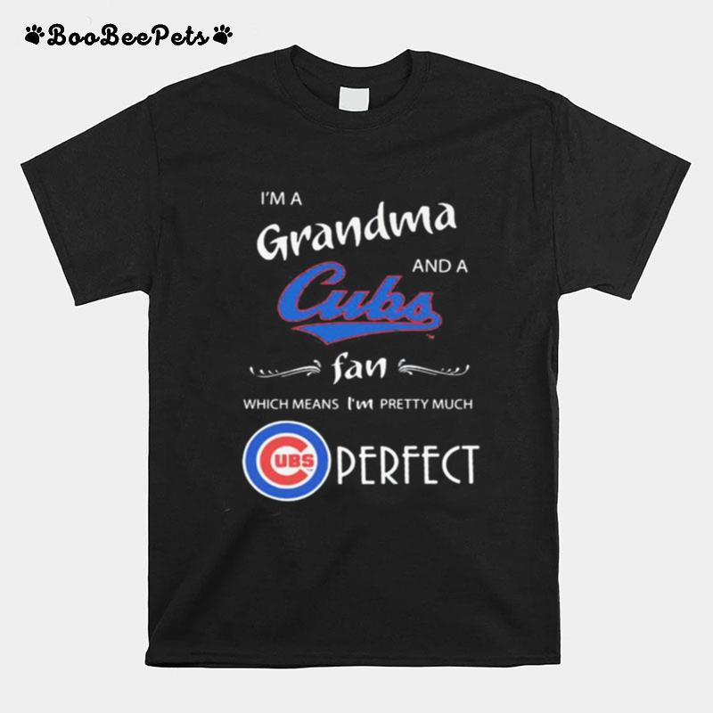 I%E2%80%99M A Grandma And A Chicago Cubs Fan Which Means I%E2%80%99M Pretty Much Perfect T-Shirt
