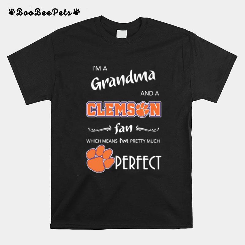 I%E2%80%99M A Grandma And A Clemson Fan Which Means I%E2%80%99M Pretty Much Perfect T-Shirt