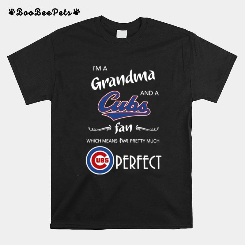 I%E2%80%99M A Grandma And A Cubs Fan Which Means I%E2%80%99M Pretty Much Perfect T-Shirt