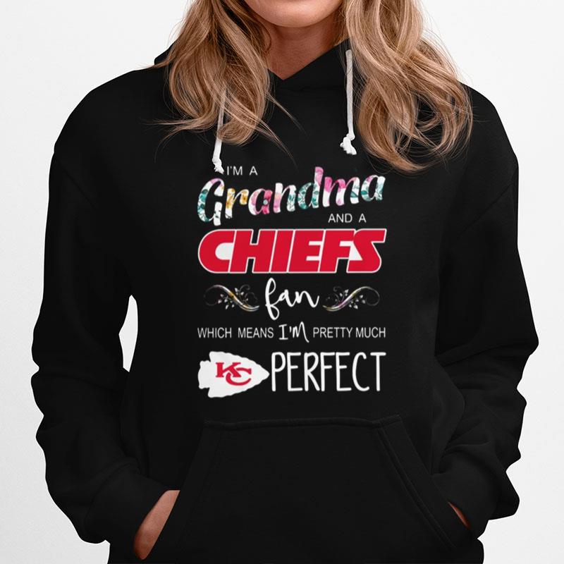I%E2%80%99M A Grandma And A Kansas City Chiefs Fan Which Means I%E2%80%99M Pretty Much Perfect Hoodie