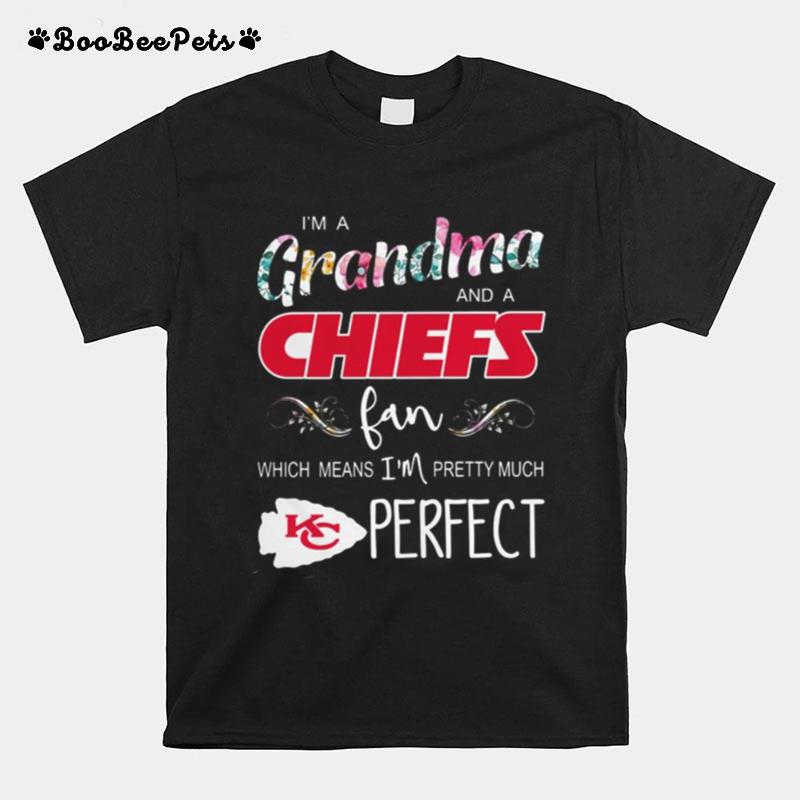 I%E2%80%99M A Grandma And A Kansas City Chiefs Fan Which Means I%E2%80%99M Pretty Much Perfect T-Shirt