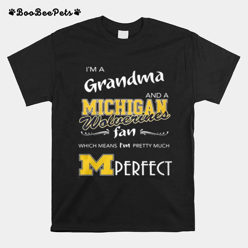 I%E2%80%99M A Grandma And A Michigan Wolverines Fan Which Means I%E2%80%99M Pretty Much Perfect T-Shirt