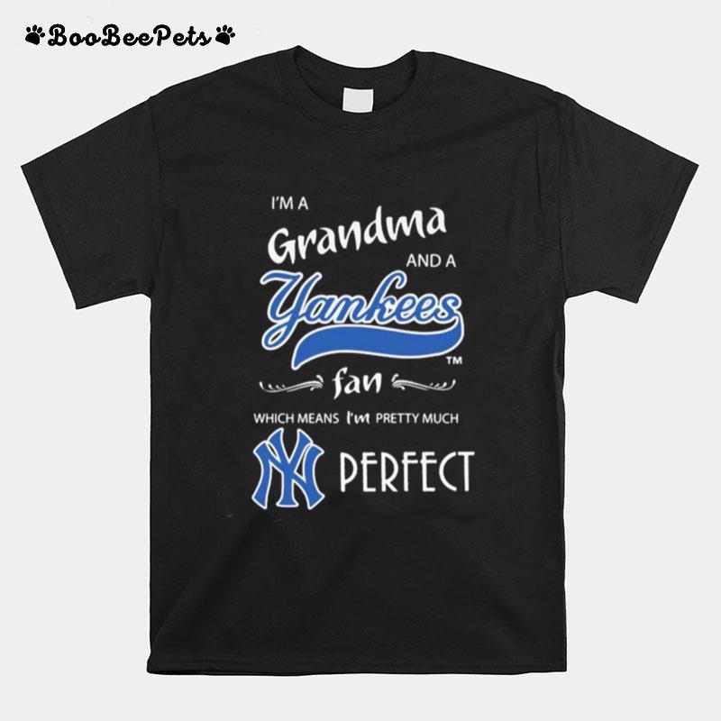 I%E2%80%99M A Grandma And A New York Yankees Fan Which Means I%E2%80%99M Pretty Much Perfect T-Shirt