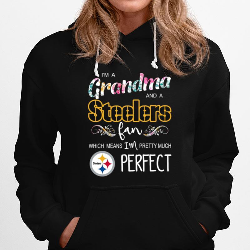 I%E2%80%99M A Grandma And A Pittsburgh Steelers Fan Which Means I%E2%80%99M Pretty Much Perfect Hoodie
