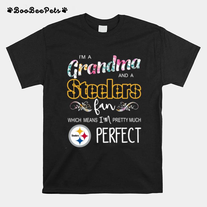 I%E2%80%99M A Grandma And A Pittsburgh Steelers Fan Which Means I%E2%80%99M Pretty Much Perfect T-Shirt