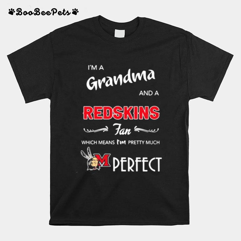 I%E2%80%99M A Grandma And A Redskins Fan Which Means I%E2%80%99M Pretty Much Perfect T-Shirt