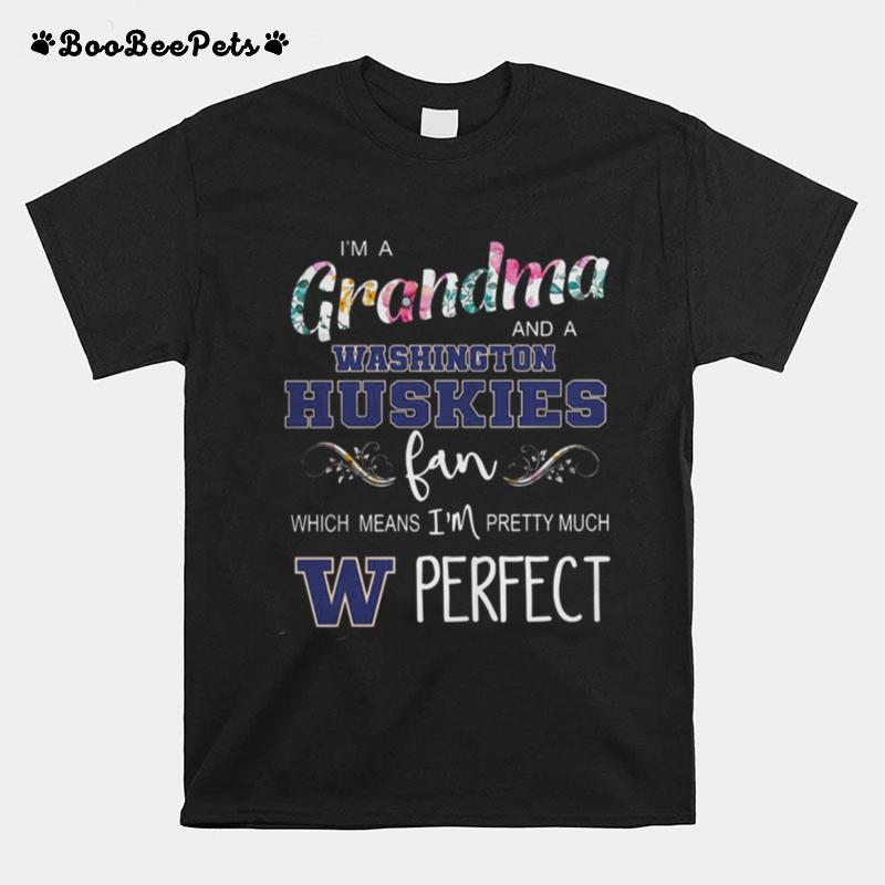 I%E2%80%99M A Grandma And A Washington Huskies Fan Which Means I%E2%80%99M Pretty Much Perfect T-Shirt