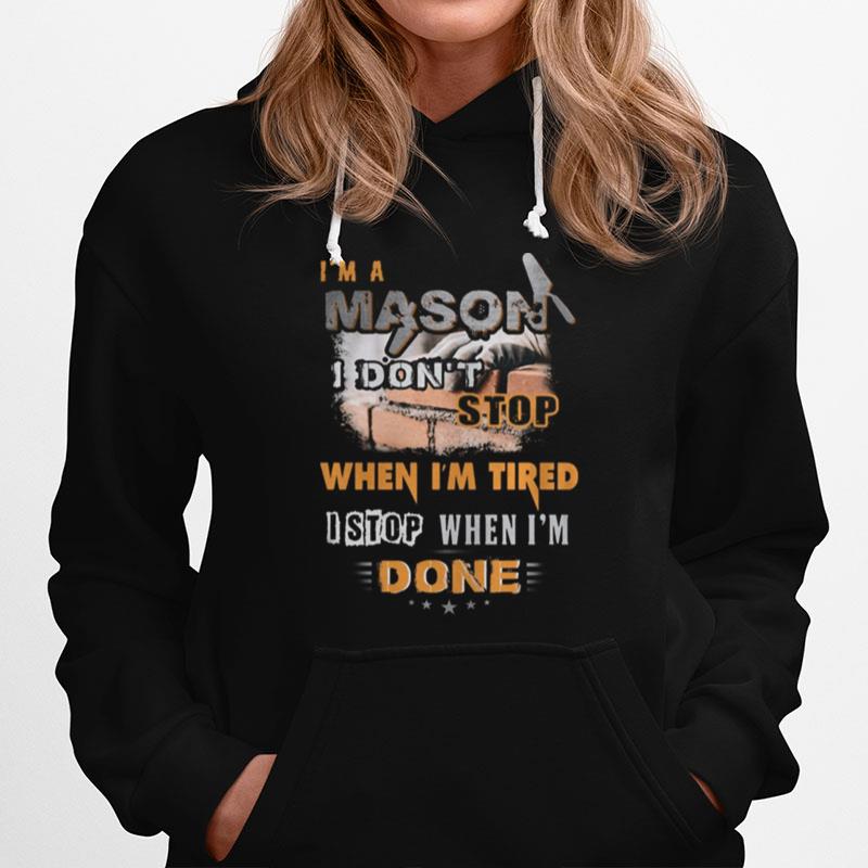 I%E2%80%99M A Mason I Don%E2%80%99T Stop When I%E2%80%99M Tired I Stop When I%E2%80%99M Done Hoodie