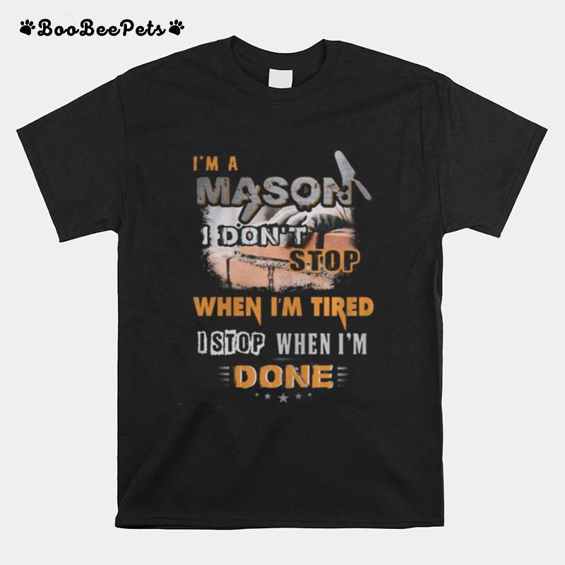 I%E2%80%99M A Mason I Don%E2%80%99T Stop When I%E2%80%99M Tired I Stop When I%E2%80%99M Done T-Shirt