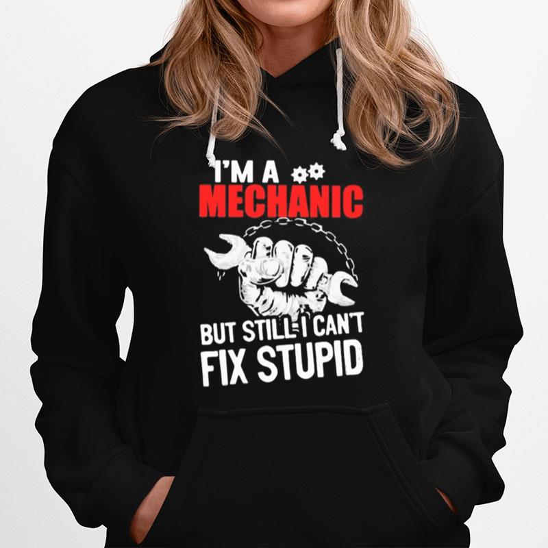 I%E2%80%99M A Mechanic But Still I Can%E2%80%99T Fix Stupid Hoodie