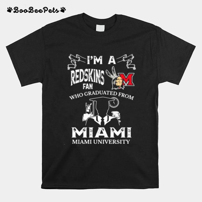 I%E2%80%99M A Miami Redskins Fan Who Graduated From Miami University T-Shirt