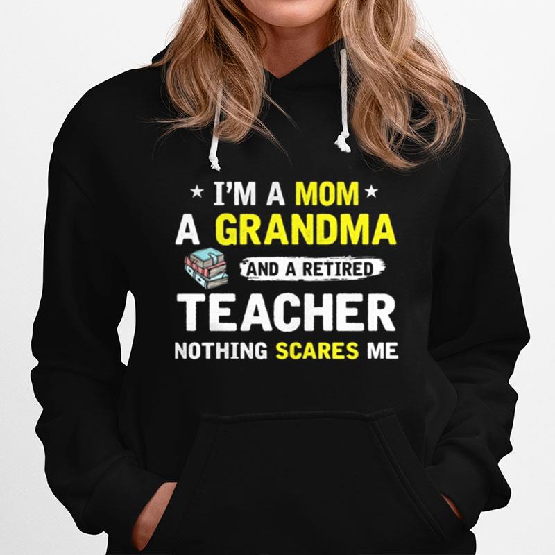 I%E2%80%99M A Mom A Grandma And A Retired Teacher Nothing Scares Me Books Hoodie