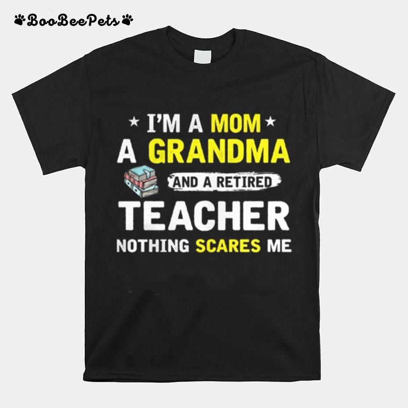 I%E2%80%99M A Mom A Grandma And A Retired Teacher Nothing Scares Me Books T-Shirt